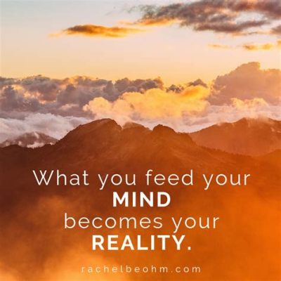 You Become What You Feed Your Mind: A Journey Through the Labyrinth of Thoughts and Dreams